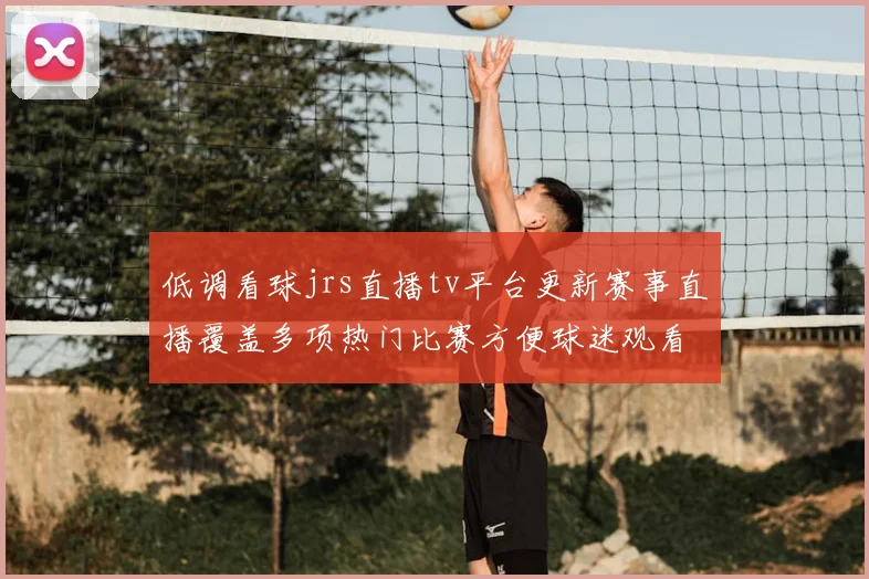 低调看球jrs直播tv平台更新赛事直播覆盖多项热门比赛方便球迷观看