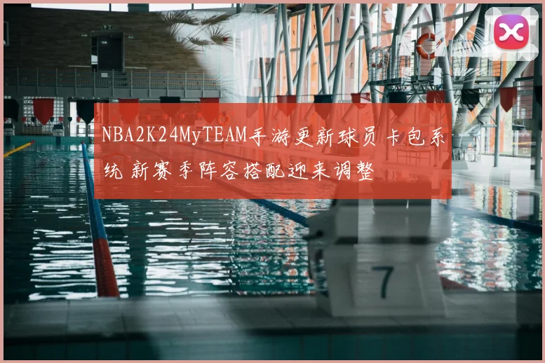 NBA2K24MyTEAM手游更新球员卡包系统 新赛季阵容搭配迎来调整