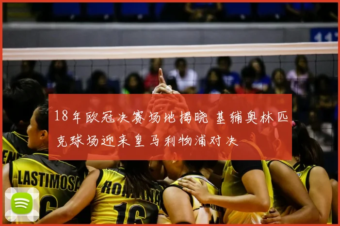 18年欧冠决赛场地揭晓 基辅奥林匹克球场迎来皇马利物浦对决