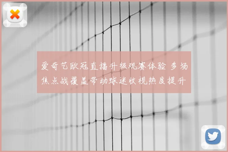 爱奇艺欧冠直播升级观赛体验 多场焦点战覆盖带动球迷收视热度提升