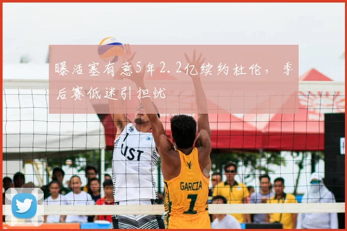 曝活塞有意5年2.2亿续约杜伦,季后赛低迷引担忧